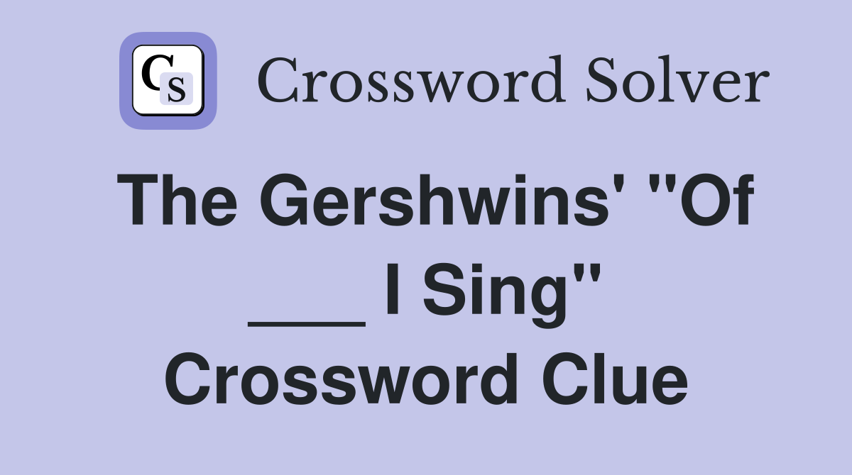 The Gershwins' "Of ___ I Sing" Crossword Clue