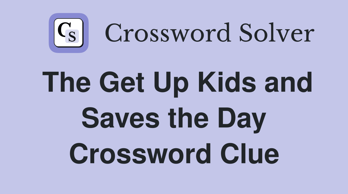 The Get Up Kids and Saves the Day Crossword Clue