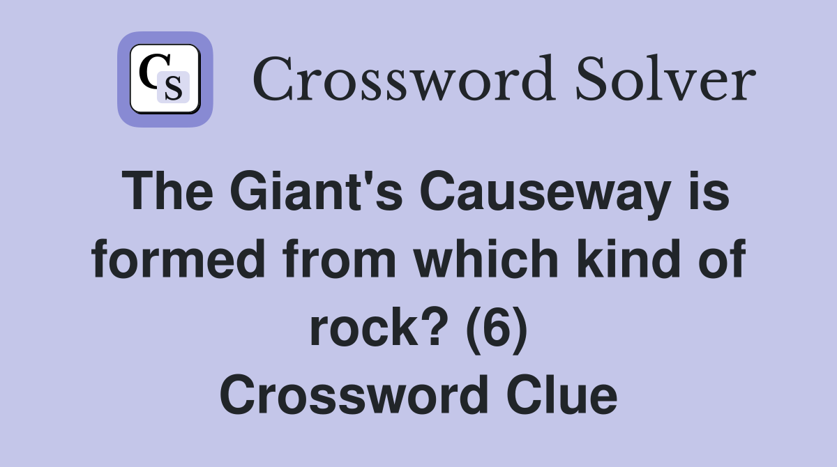 The Giant's Causeway is formed from which kind of rock? (6) Crossword Clue