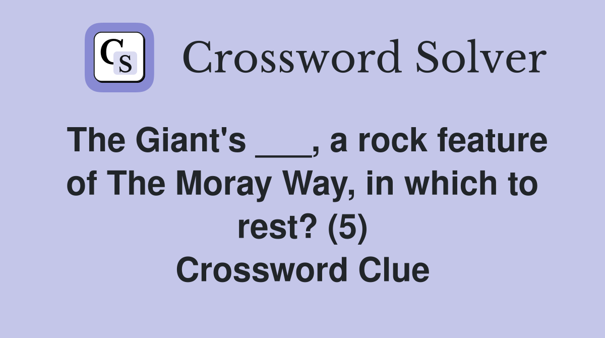 The Giant's ___, a rock feature of The Moray Way, in which to rest? (5) Crossword Clue