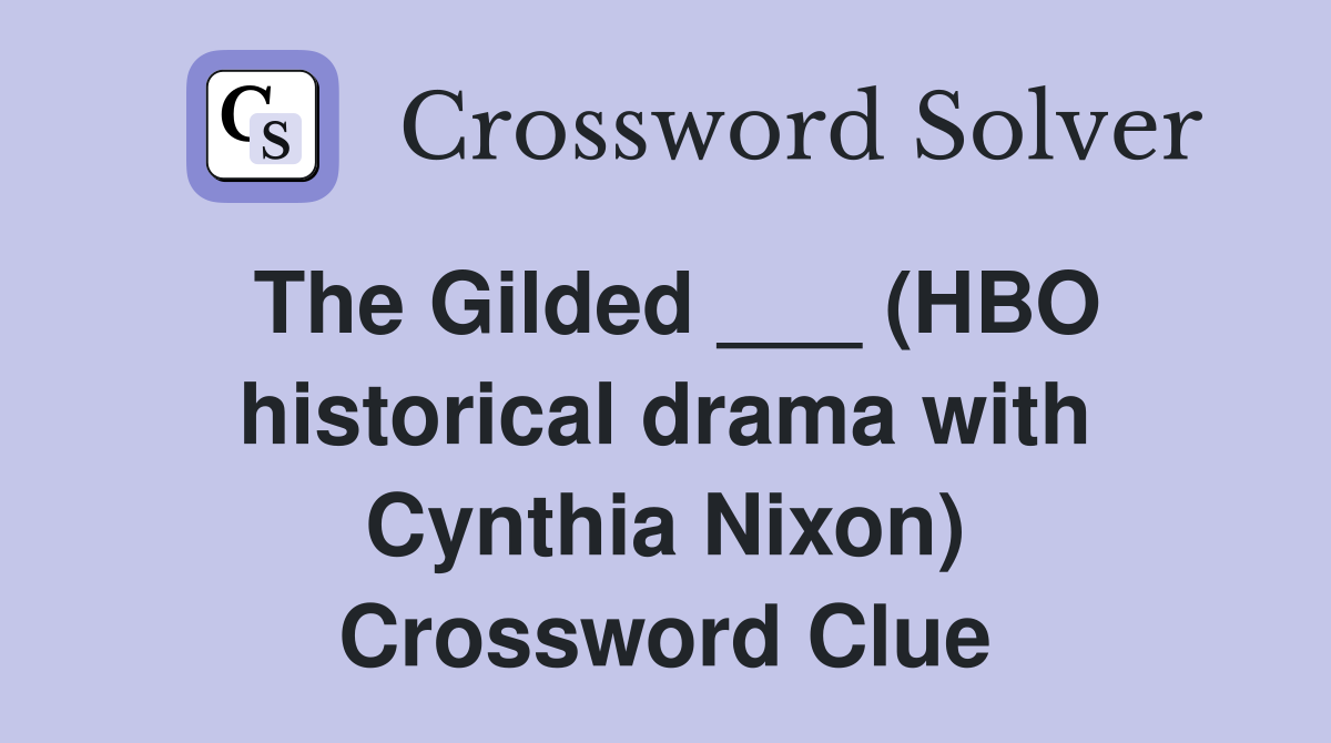 The Gilded ___ (HBO historical drama with Cynthia Nixon) Crossword Clue
