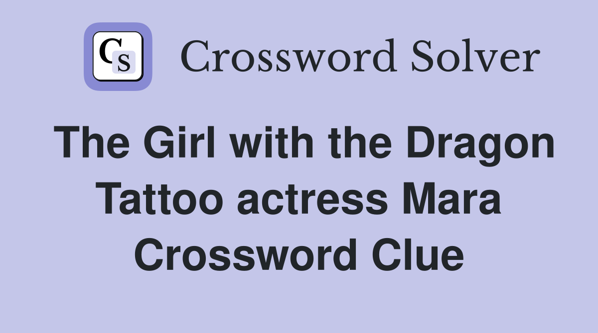 The Girl with the Dragon Tattoo actress Mara Crossword Clue