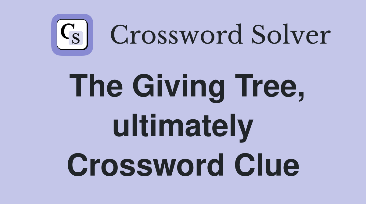 The Giving Tree, ultimately Crossword Clue