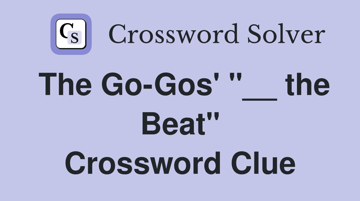 The Go-Gos' "__ the Beat" Crossword Clue