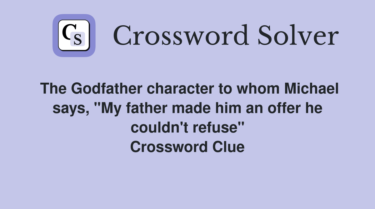 The Godfather character to whom Michael says, "My father made him an offer he couldn't refuse" Crossword Clue