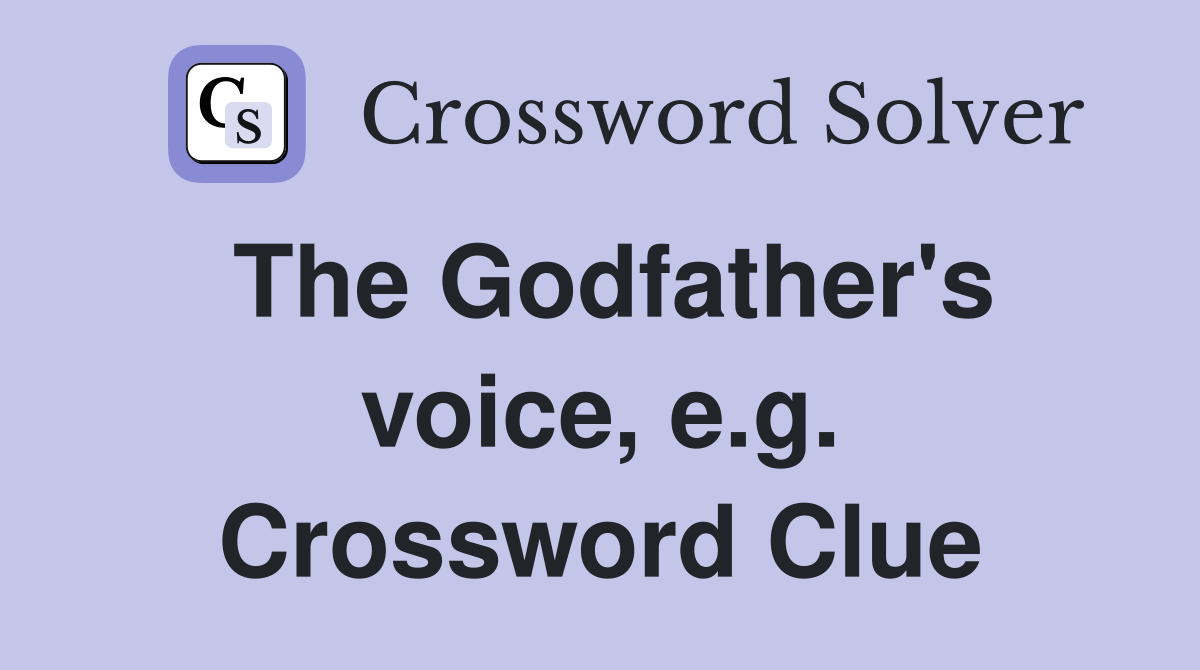 The Godfather's voice, e.g. Crossword Clue