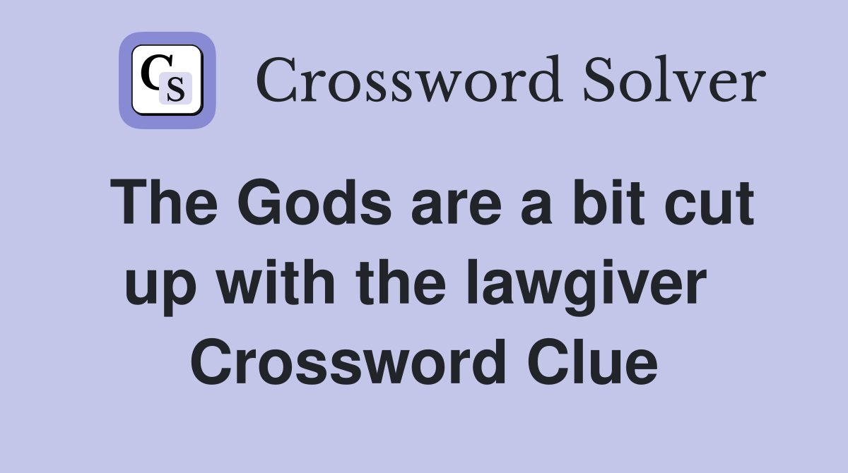 The Gods are a bit cut up with the lawgiver  Crossword Clue