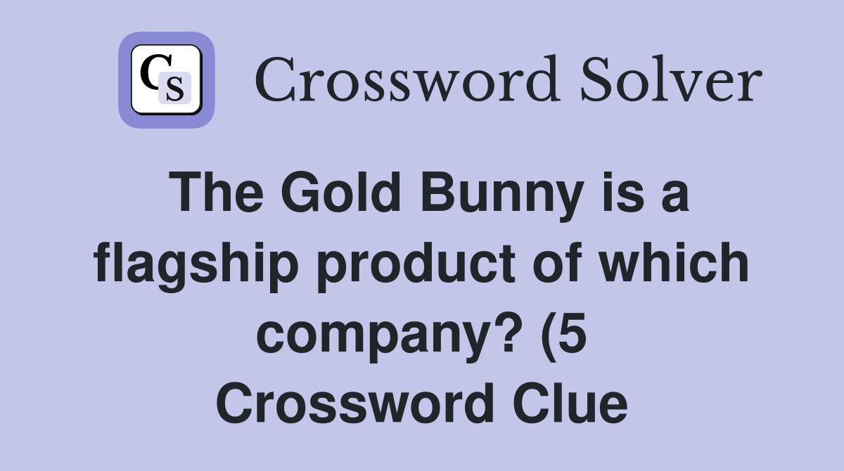 The Gold Bunny is a flagship product of which company? (5) Crossword The Gold Bunny is a flagship product of which company? (5) Crossword