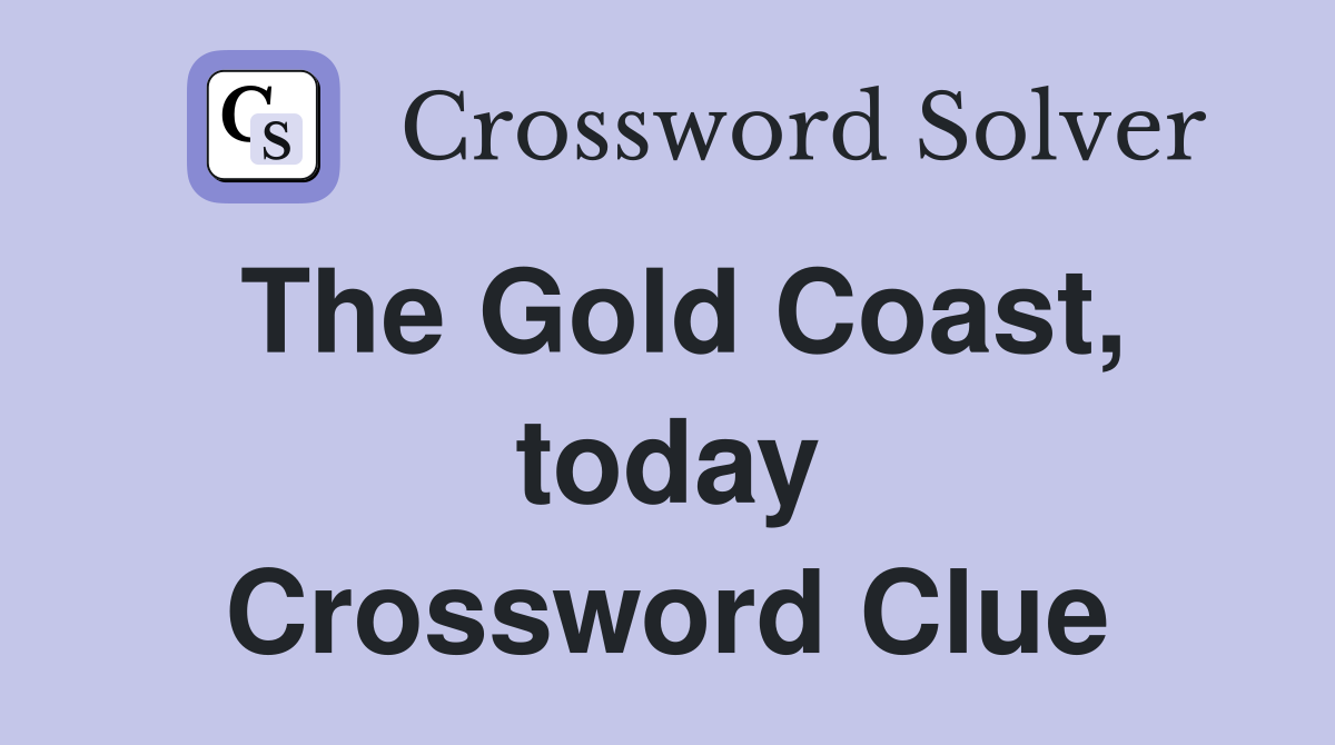 The Gold Coast, today Crossword Clue