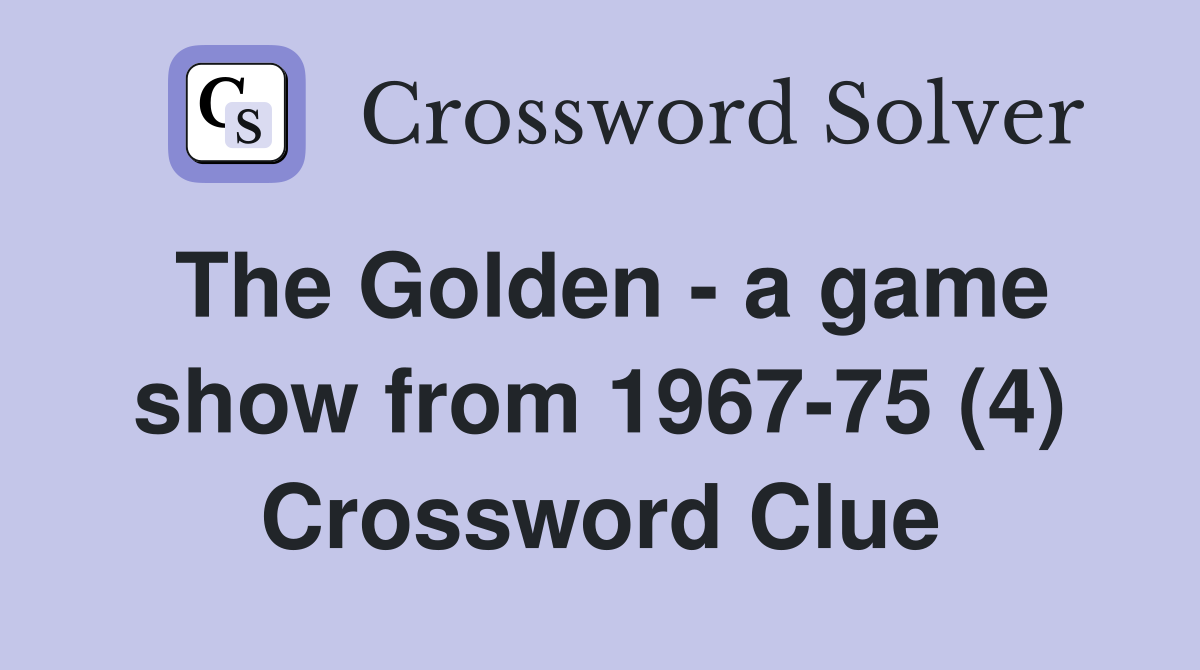 The Golden - a game show from 1967-75 (4) Crossword Clue