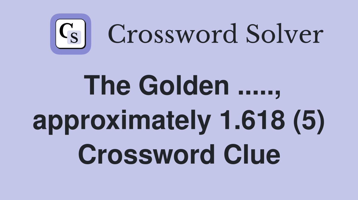 The Golden ....., approximately 1.618 (5) Crossword Clue