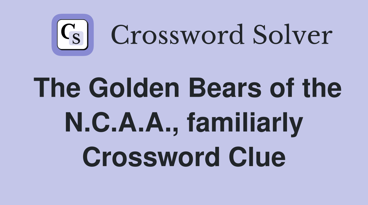 The Golden Bears of the N.C.A.A., familiarly Crossword Clue