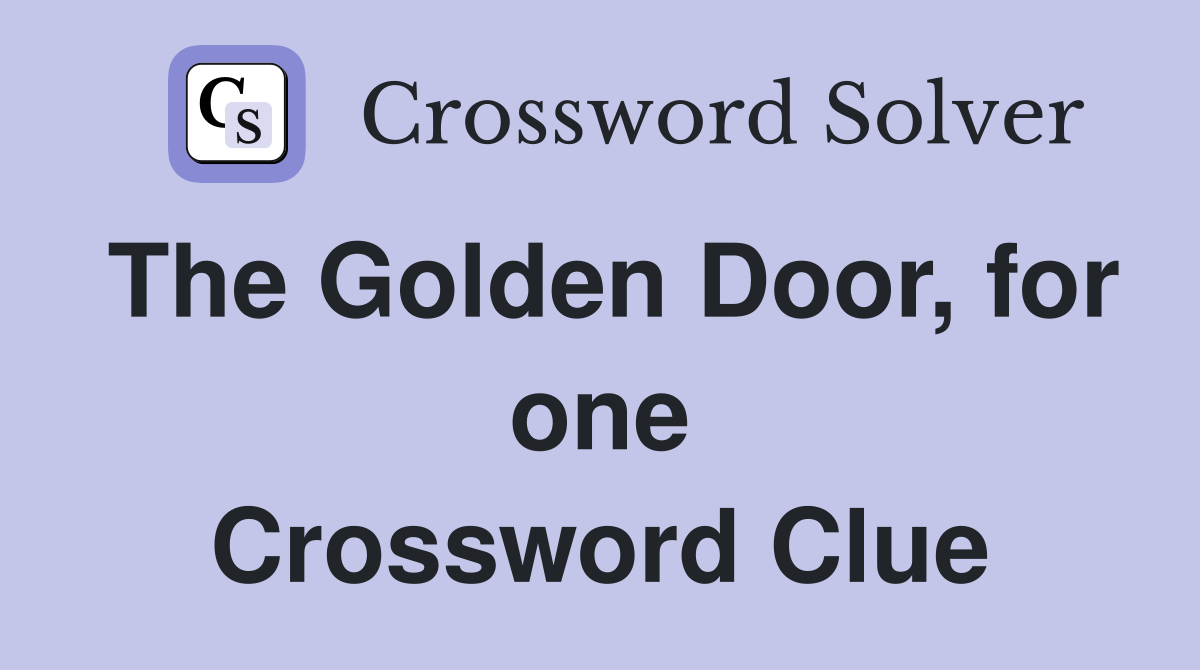The Golden Door, for one Crossword Clue