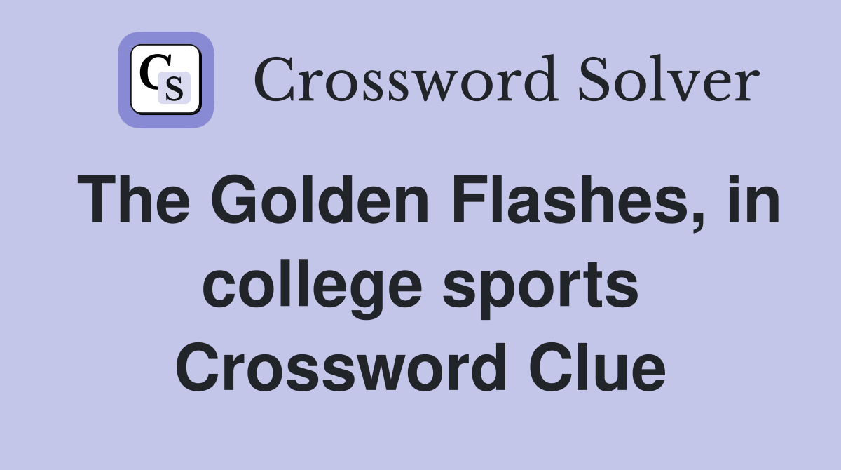 The Golden Flashes, in college sports Crossword Clue