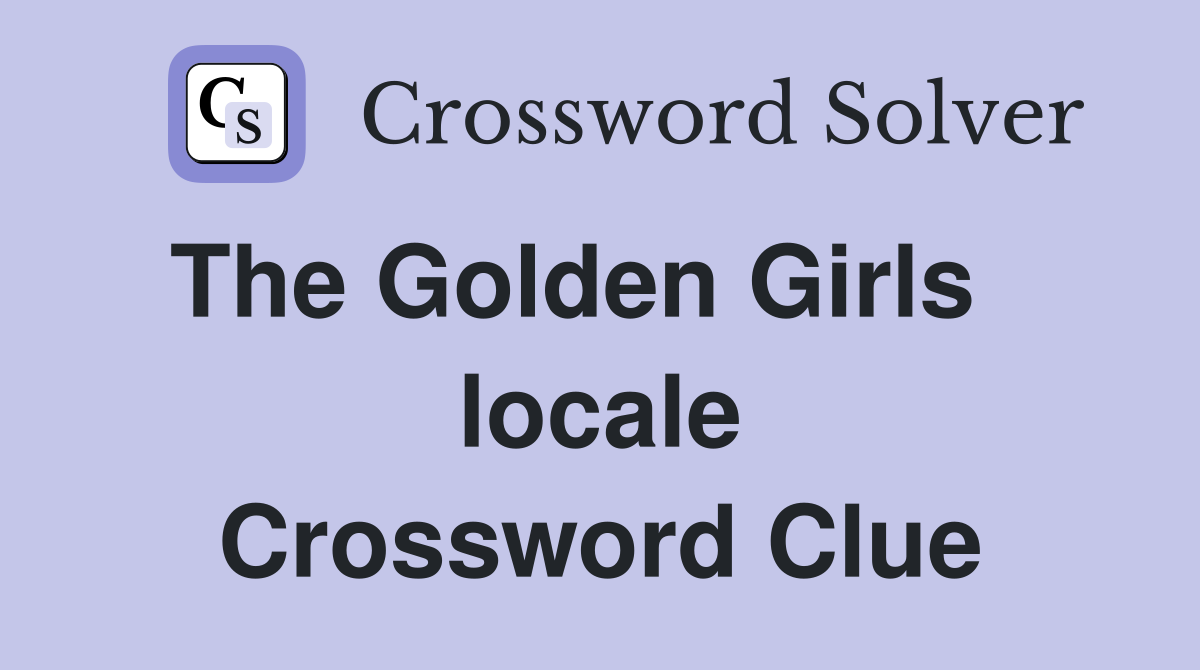 The Golden Girls    locale Crossword Clue