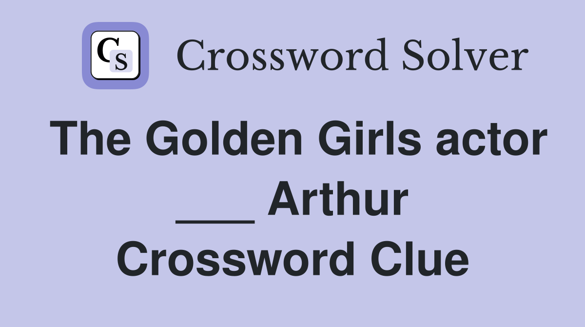 The Golden Girls actor ___ Arthur Crossword Clue