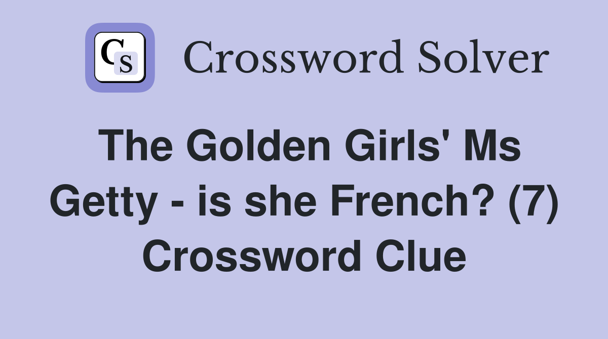 The Golden Girls' Ms Getty - is she French? (7) Crossword Clue