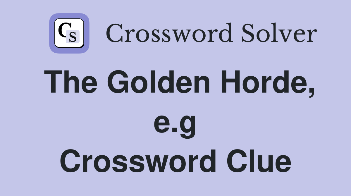 The Golden Horde, e.g Crossword Clue