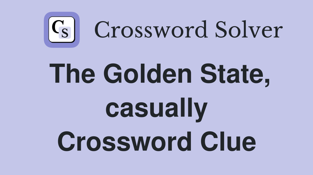 The Golden State, casually Crossword Clue