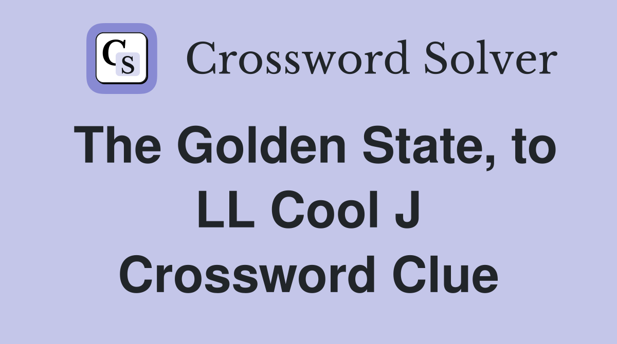 The Golden State, to LL Cool J Crossword Clue