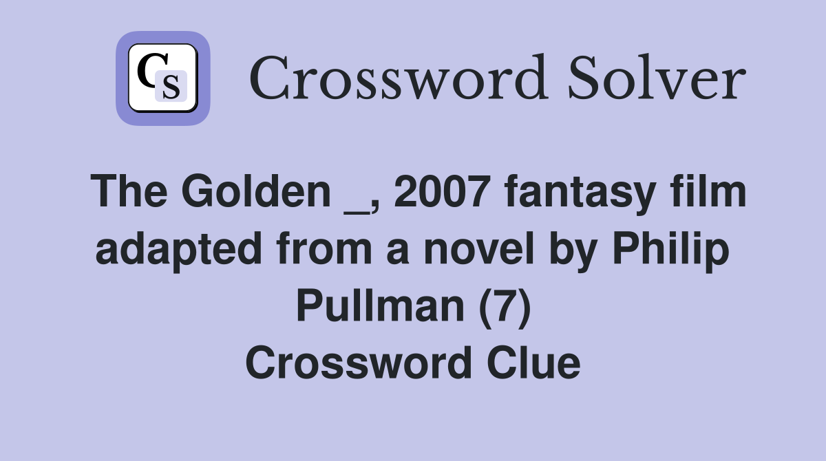 The Golden _, 2007 fantasy film adapted from a novel by Philip Pullman (7) Crossword Clue