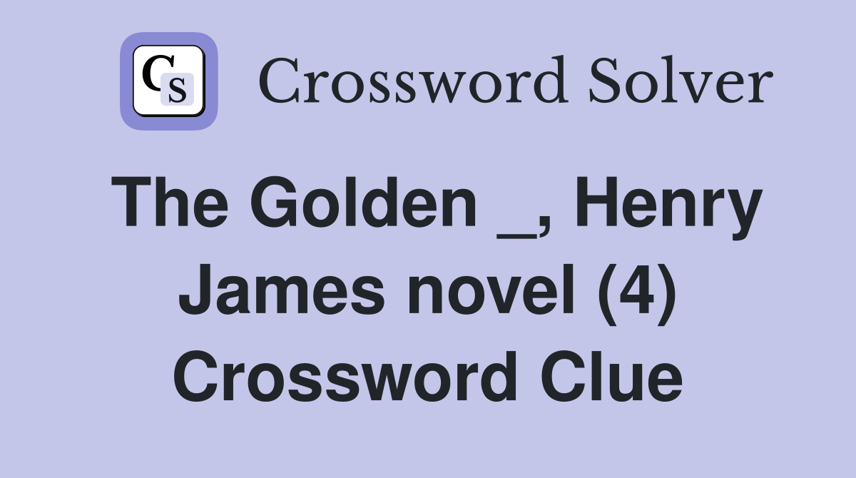 The Golden _, Henry James novel (4) Crossword Clue