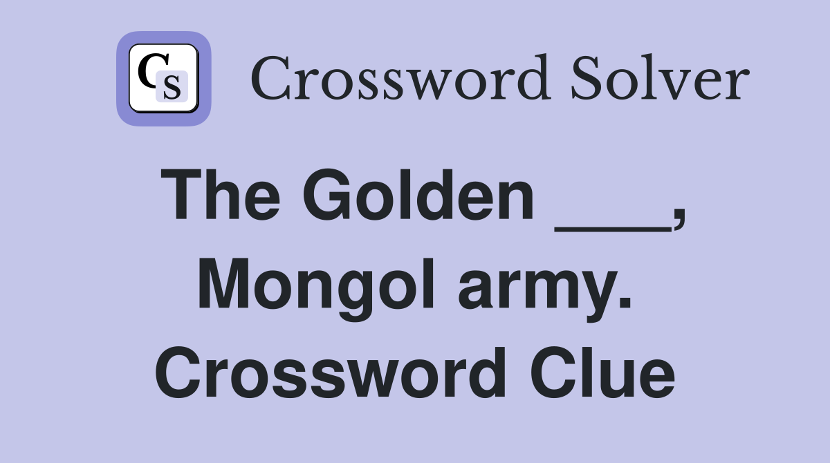 The Golden ___, Mongol army. Crossword Clue