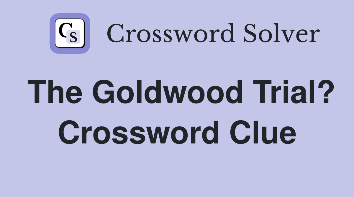 The Goldwood Trial? Crossword Clue