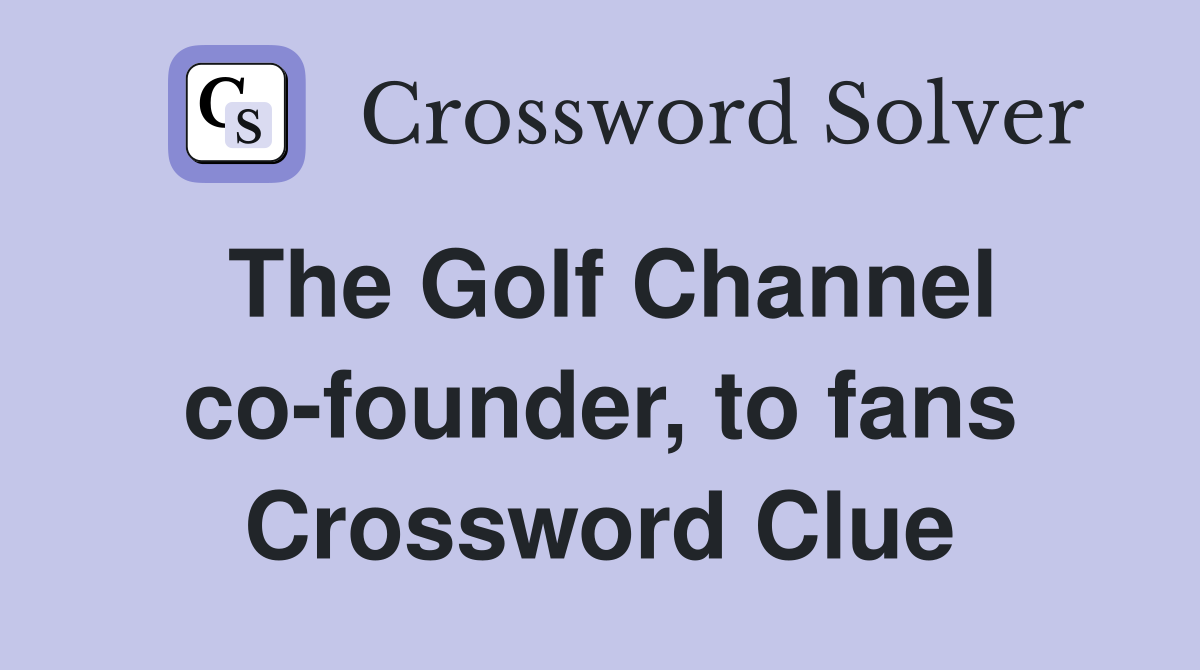 The Golf Channel co-founder, to fans Crossword Clue