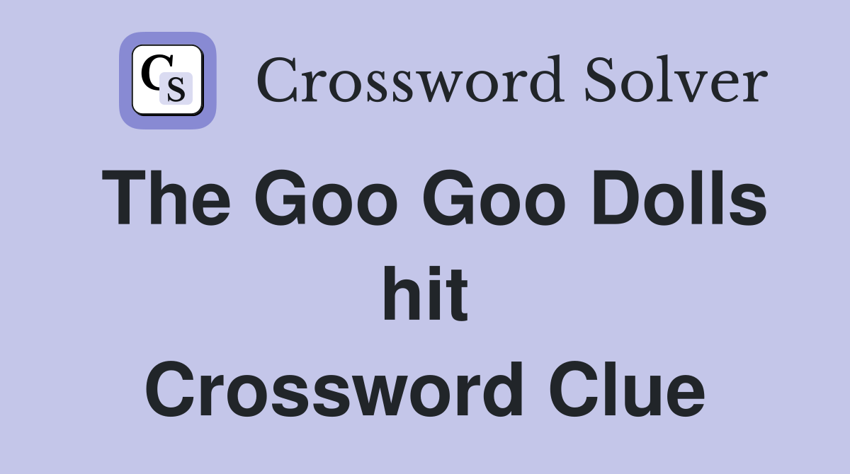 The Goo Goo Dolls hit Crossword Clue