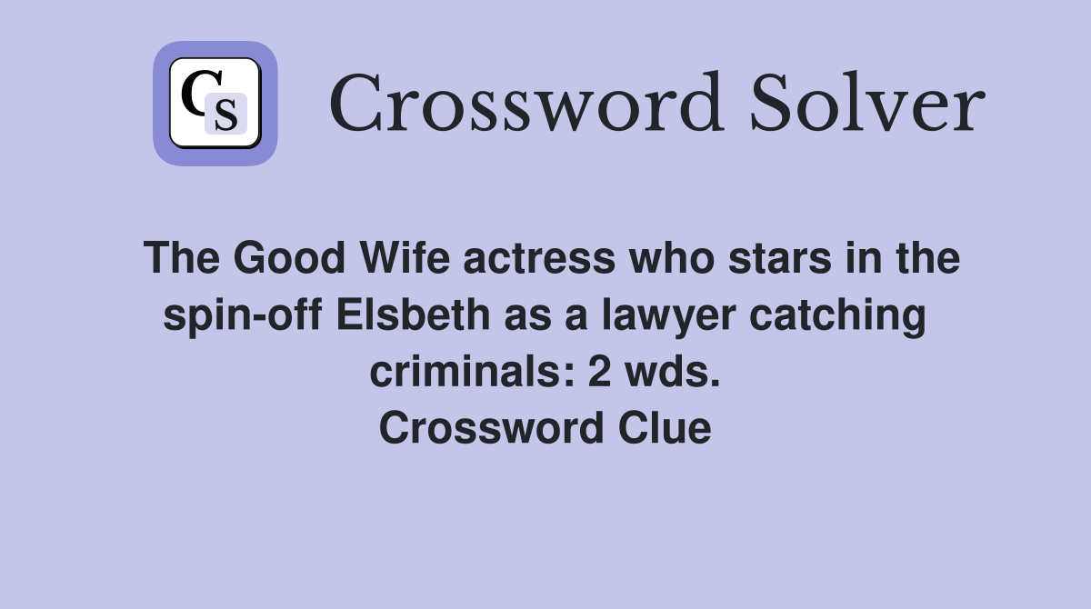 The Good Wife actress who stars in the spin-off Elsbeth as a lawyer catching criminals: 2 wds. Crossword Clue