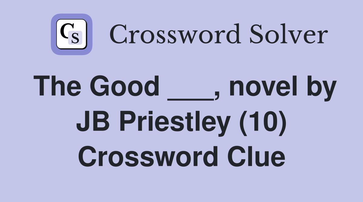 The Good ___, novel by JB Priestley (10) Crossword Clue