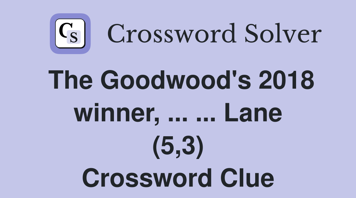 The Goodwood's 2018 winner, ... ... Lane (5,3) Crossword Clue