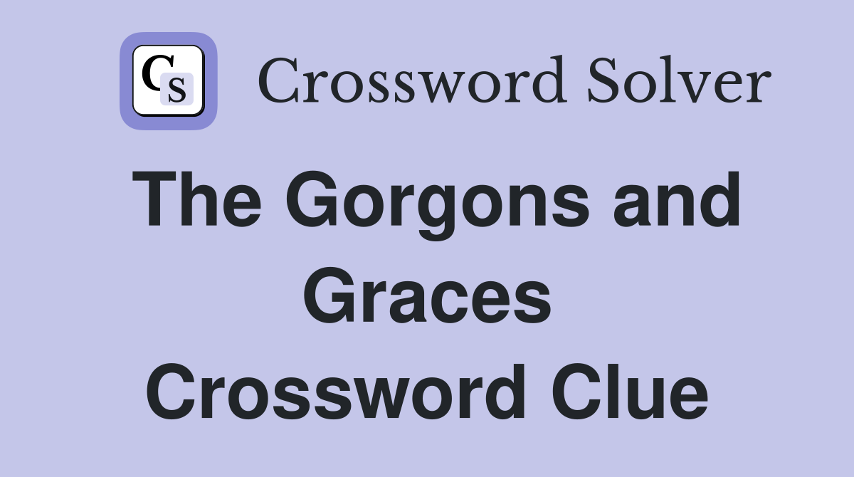 The Gorgons and Graces Crossword Clue