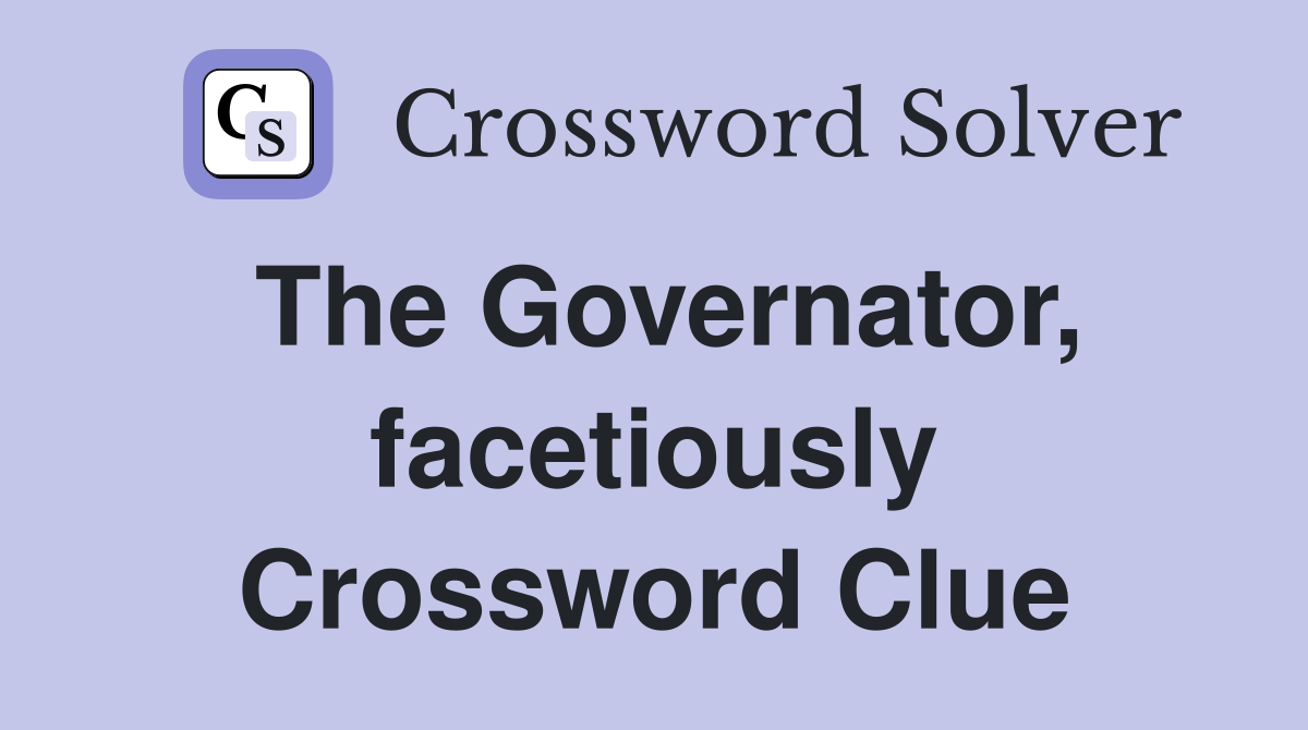 The Governator, facetiously Crossword Clue