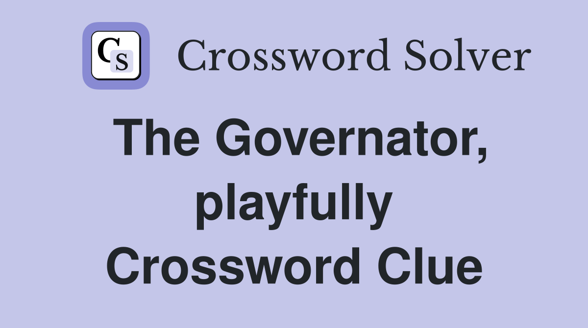 The Governator, playfully Crossword Clue