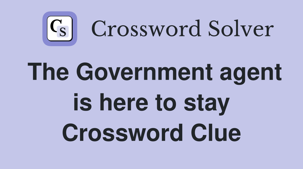 The Government agent is here to stay Crossword Clue