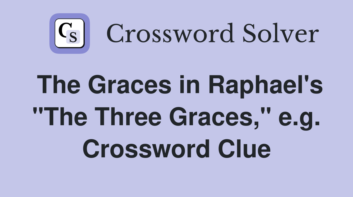 The Graces in Raphael's "The Three Graces," e.g. Crossword Clue