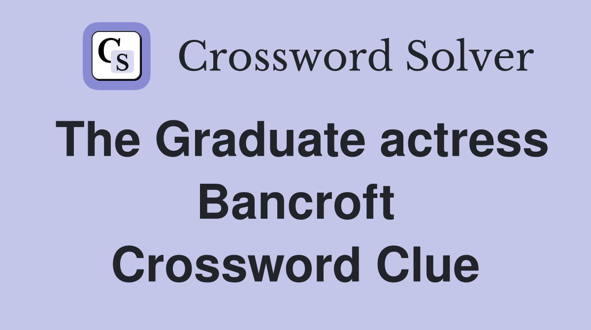 The Graduate actress Bancroft Crossword Clue