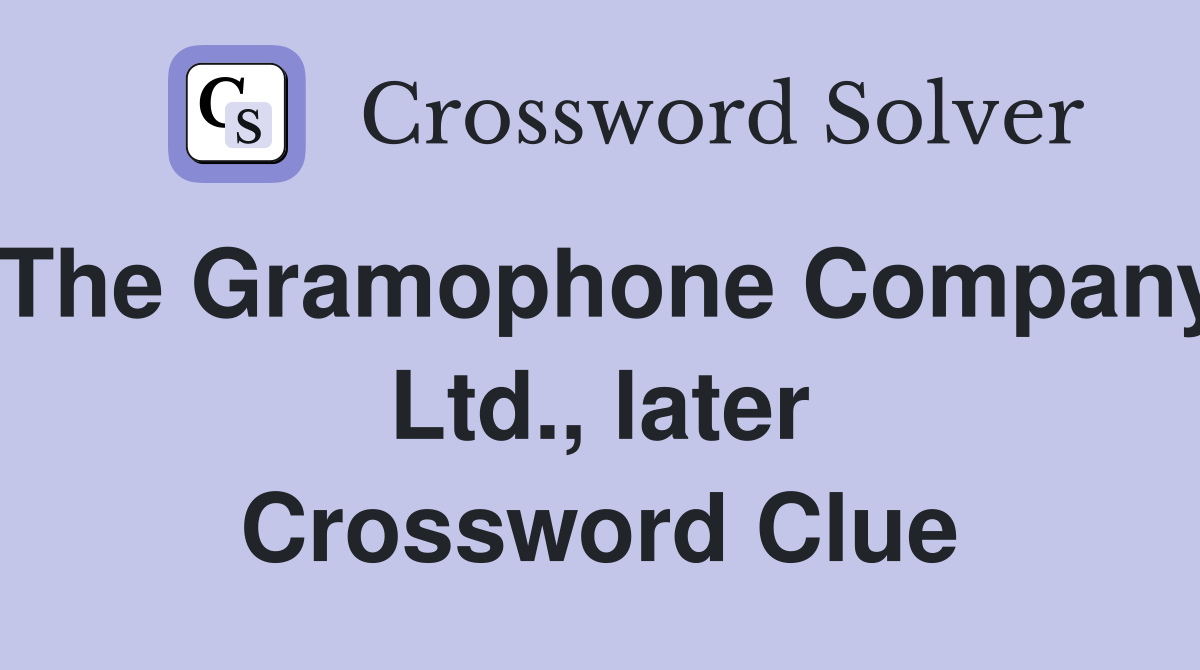 The Gramophone Company Ltd., later Crossword Clue