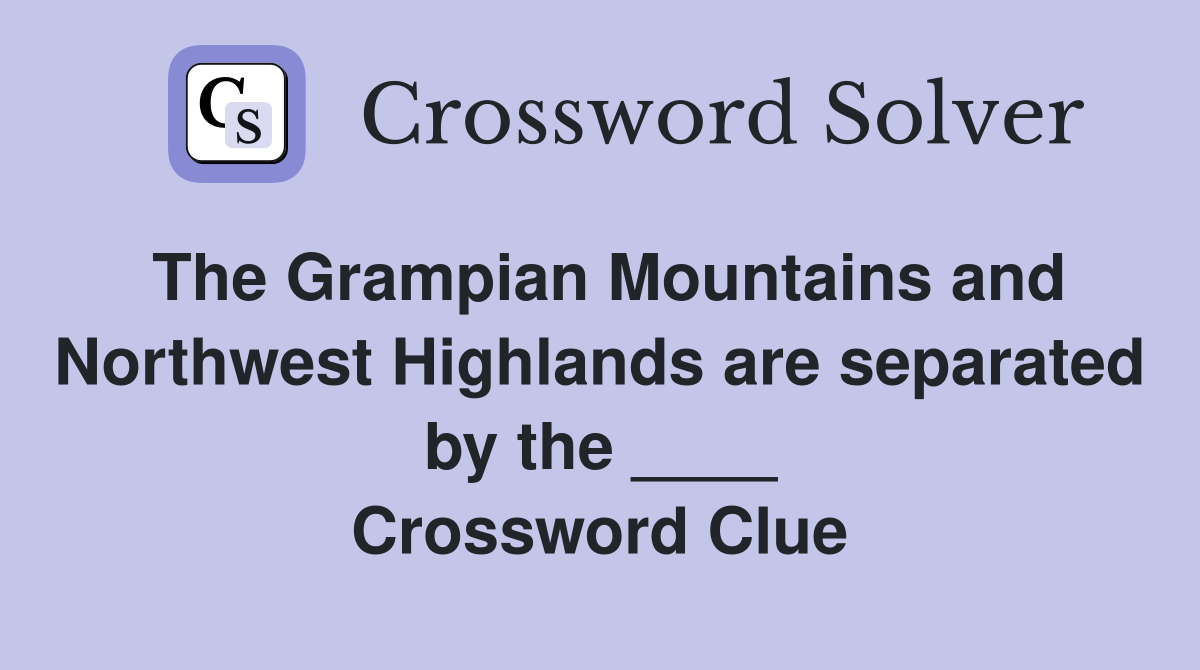 The Grampian Mountains and Northwest Highlands are separated by the ____ Crossword Clue
