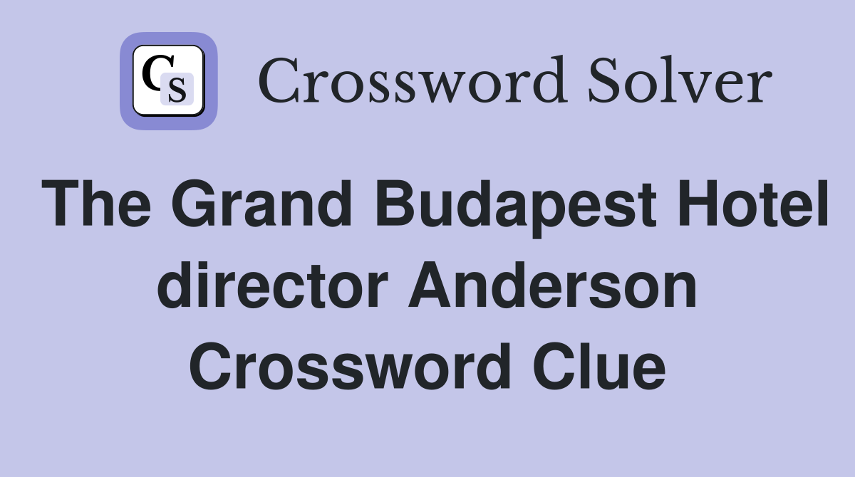 The Grand Budapest Hotel director Anderson Crossword Clue
