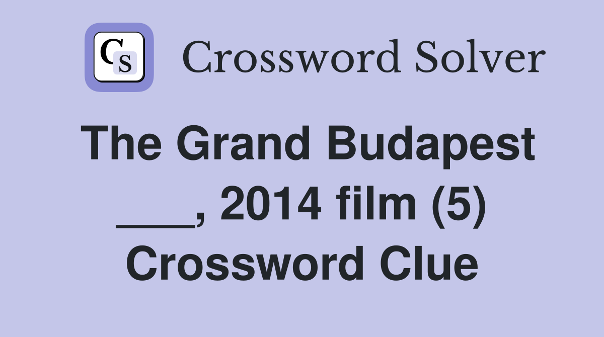 The Grand Budapest ___, 2014 film (5) Crossword Clue