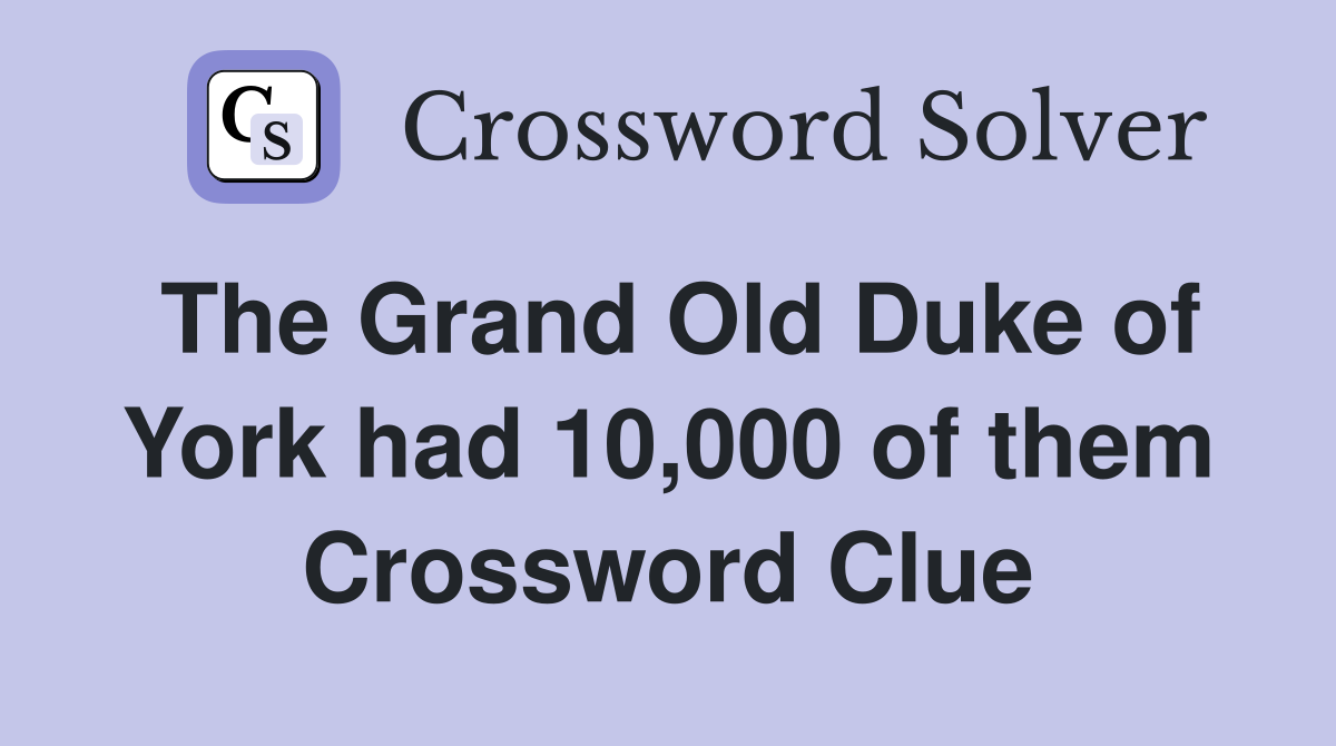 The Grand Old Duke of York had 10,000 of them Crossword Clue