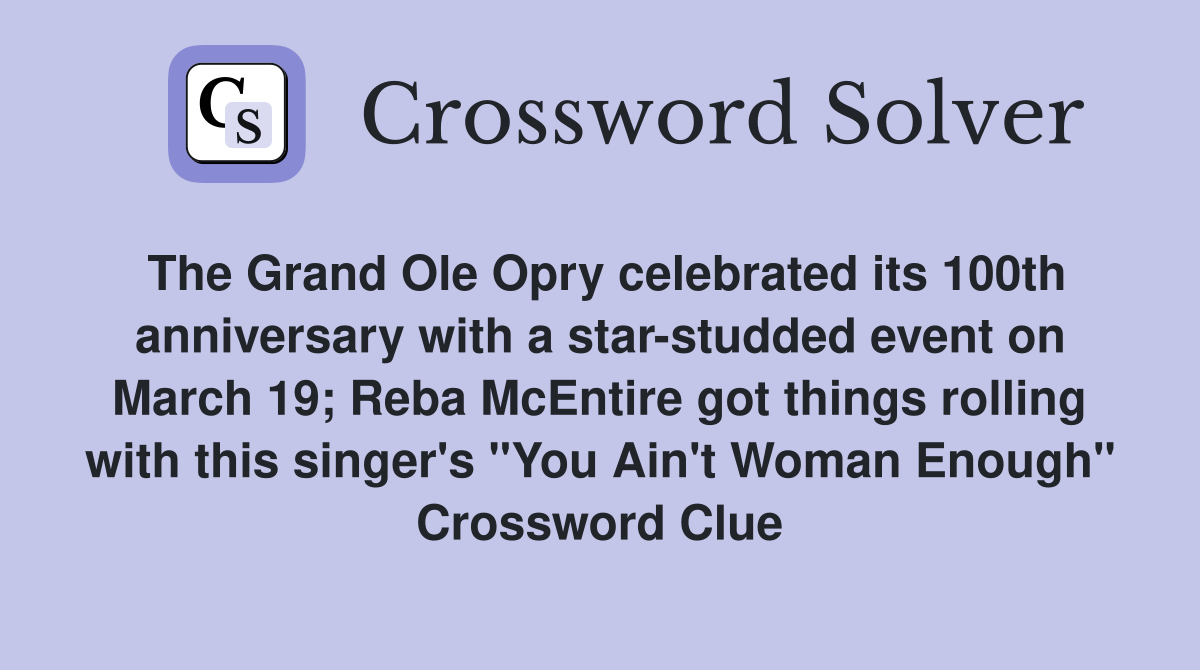 The Grand Ole Opry celebrated its 100th anniversary with a star-studded event on March 19; Reba McEntire got things rolling with this singer's "You Ain't Woman Enough" Crossword Clue