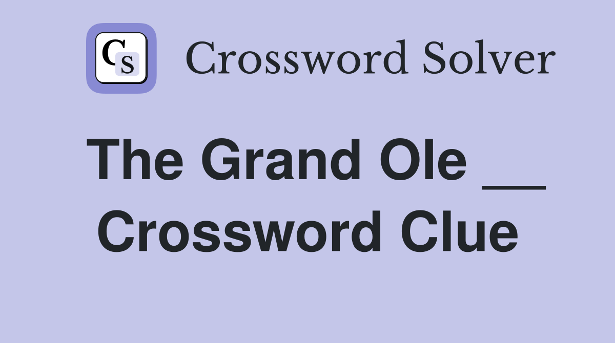 The Grand Ole __ Crossword Clue