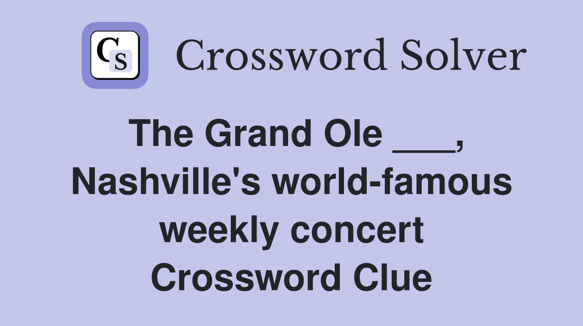 The Grand Ole ___, Nashville's world-famous weekly concert Crossword Clue