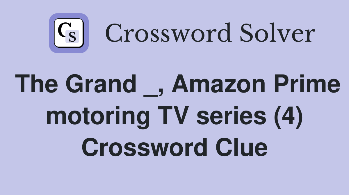 The Grand _, Amazon Prime motoring TV series (4) Crossword Clue