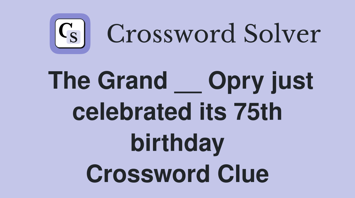 The Grand __ Opry just celebrated its 75th birthday Crossword Clue