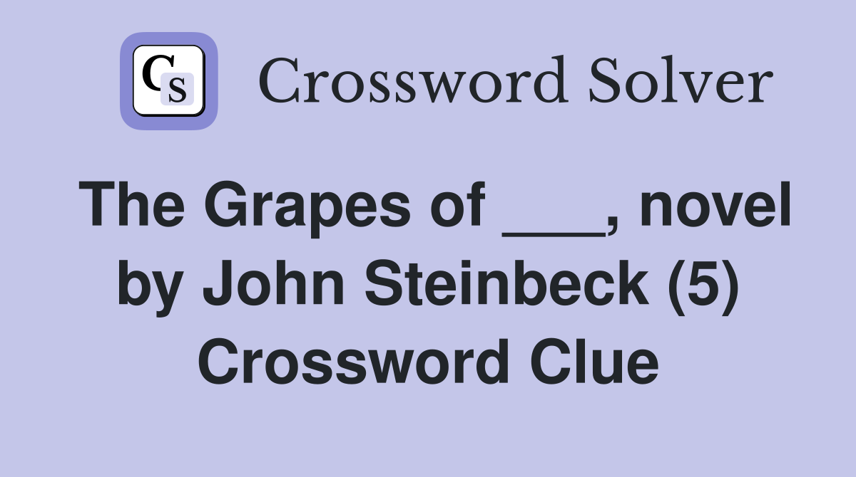 The Grapes of ___, novel by John Steinbeck (5) Crossword Clue